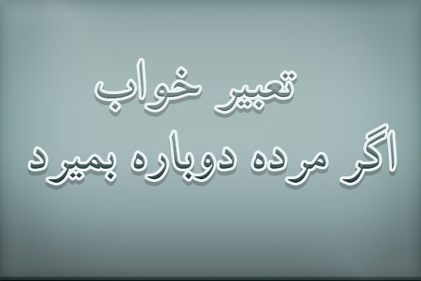 تعبیر خواب اگر مرده دوباره بمیرد